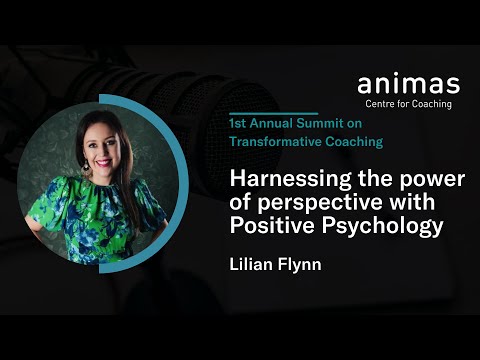 1st Annual Summit on Transformative Coaching: Harnessing the power of perspective with Positive Psychology - a Workshop with Lilian Flynn